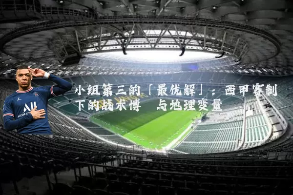 小组第三的「最优解」：西甲赛制下的战术博弈与地理变量