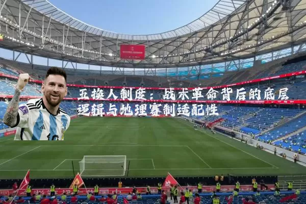 五换人制度：战术革命背后的底层逻辑与地理赛制适配性