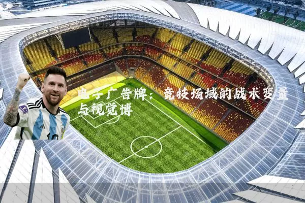电子广告牌：竞技场域的战术变量与视觉博弈