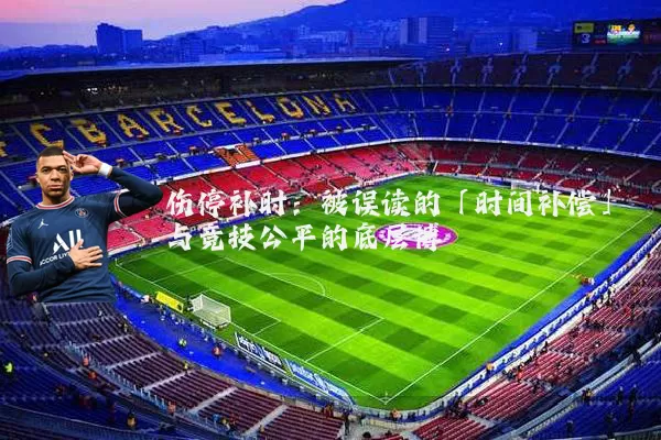 伤停补时：被误读的「时间补偿」与竞技公平的底层博弈