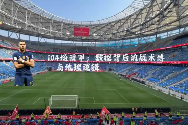104场西甲：数据背后的战术博弈与地理逻辑